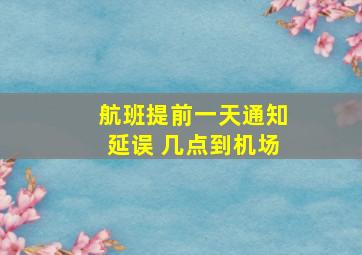 航班提前一天通知延误 几点到机场